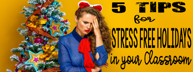 5 Tips for Stress Free Holidays in the  Classroom